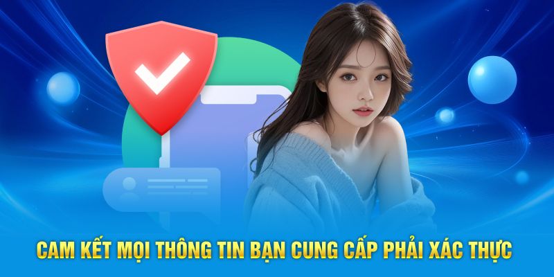 Cam kết mọi thông tin bạn cung cấp phải xác thực